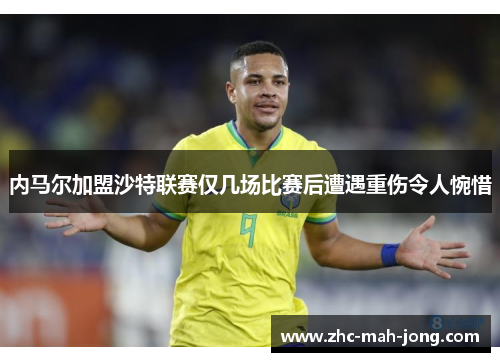 内马尔加盟沙特联赛仅几场比赛后遭遇重伤令人惋惜