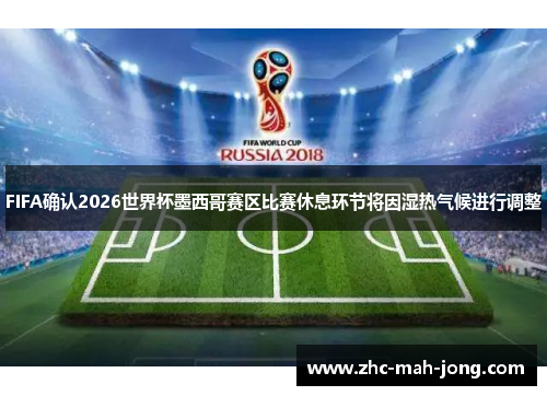 FIFA确认2026世界杯墨西哥赛区比赛休息环节将因湿热气候进行调整 FIFA确认2026世界杯墨西哥赛区比赛休息环节将因湿热气候进行调整